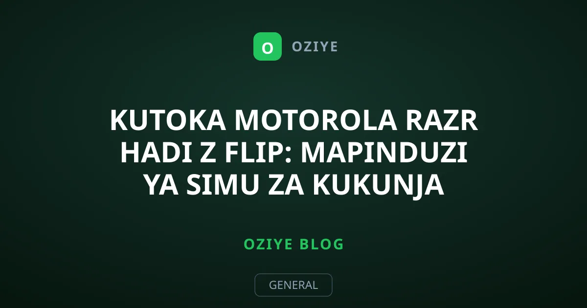 Kutoka Motorola Razr Hadi Z Flip: Mapinduzi ya Simu za Kukunja